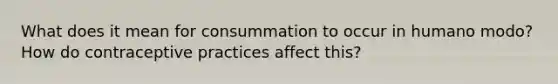 What does it mean for consummation to occur in humano modo? How do contraceptive practices affect this?