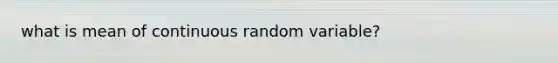 what is mean of continuous random variable?