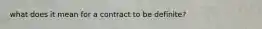 what does it mean for a contract to be definite?