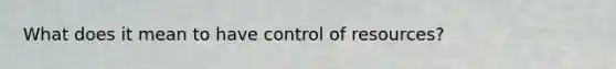 What does it mean to have control of resources?