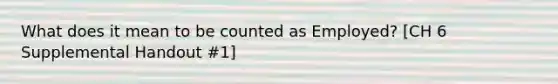 What does it mean to be counted as Employed? [CH 6 Supplemental Handout #1]