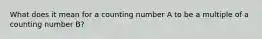 What does it mean for a counting number A to be a multiple of a counting number B?