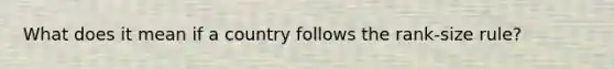 What does it mean if a country follows the rank-size rule?