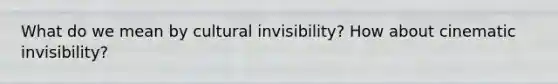 What do we mean by cultural invisibility? How about cinematic invisibility?