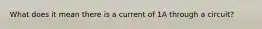 What does it mean there is a current of 1A through a circuit?