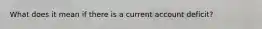 What does it mean if there is a current account deficit?