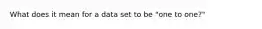 What does it mean for a data set to be "one to one?"