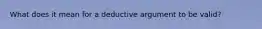 What does it mean for a deductive argument to be valid?