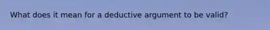 What does it mean for a deductive argument to be valid?