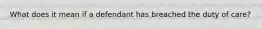 What does it mean if a defendant has breached the duty of care?