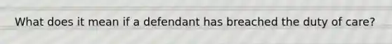 What does it mean if a defendant has breached the duty of care?