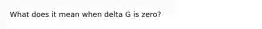 What does it mean when delta G is zero?