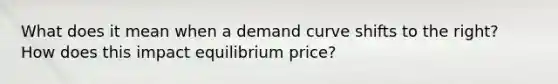 What does it mean when a demand curve shifts to the right? How does this impact equilibrium price?