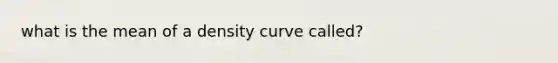 what is the mean of a density curve called?