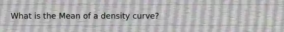 What is the Mean of a density curve?