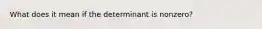 What does it mean if the determinant is nonzero?