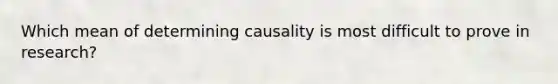 Which mean of determining causality is most difficult to prove in research?