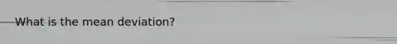 What is the mean deviation?