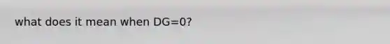 what does it mean when DG=0?