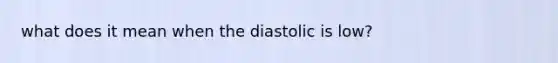 what does it mean when the diastolic is low?