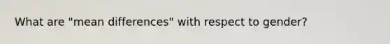 What are "mean differences" with respect to gender?