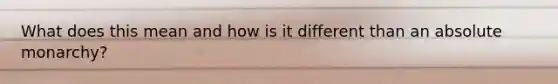 What does this mean and how is it different than an absolute monarchy?