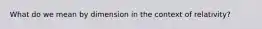 What do we mean by dimension in the context of relativity?