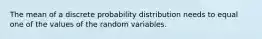 The mean of a discrete probability distribution needs to equal one of the values of the random variables.