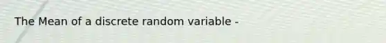 The Mean of a discrete random variable -