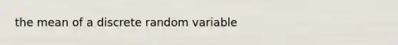 the mean of a discrete random variable