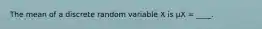 The mean of a discrete random variable X is μX = ____.