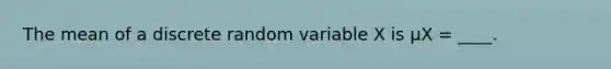 The mean of a discrete random variable X is μX = ____.