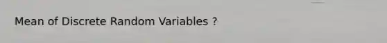 Mean of Discrete Random Variables ?