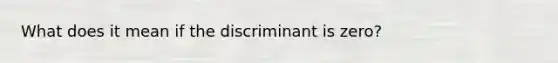 What does it mean if the discriminant is zero?