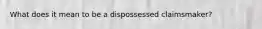 What does it mean to be a dispossessed claimsmaker?