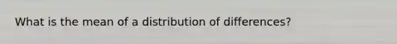 What is the mean of a distribution of differences?