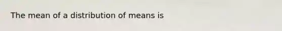 The mean of a distribution of means is