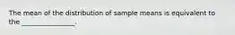 The mean of the distribution of sample means is equivalent to the ________________.