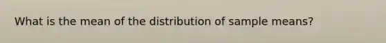 What is the mean of the distribution of sample means?