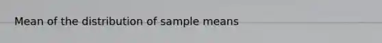 Mean of the distribution of sample means