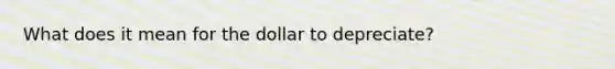 What does it mean for the dollar to depreciate?