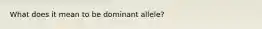 What does it mean to be dominant allele?