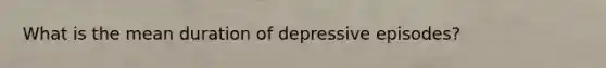 What is the mean duration of depressive episodes?