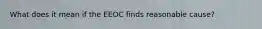 What does it mean if the EEOC finds reasonable cause?