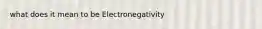 what does it mean to be Electronegativity