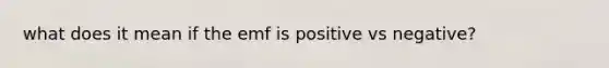 what does it mean if the emf is positive vs negative?