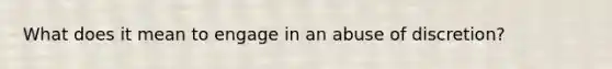 What does it mean to engage in an abuse of discretion?