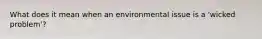 What does it mean when an environmental issue is a 'wicked problem'?