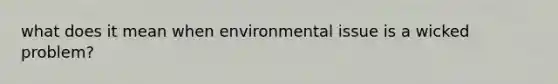 what does it mean when environmental issue is a wicked problem?