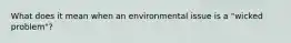 What does it mean when an environmental issue is a "wicked problem"?